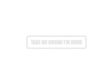 Take me Drunk I'm Home Outdoor Vinyl Wall Decal - Permanent