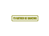 I'd Rather be Dancing Outdoor Vinyl Wall Decal - Permanent