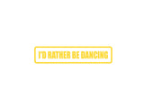 I'd Rather be Dancing Outdoor Vinyl Wall Decal - Permanent