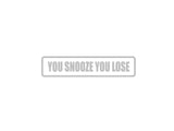 You Snooze you lose Outdoor Vinyl Wall Decal - Permanent
