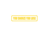 You Snooze you lose Outdoor Vinyl Wall Decal - Permanent