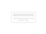 WARNING I Smoke and Enjoy Them So Butt Out Outdoor Vinyl Wall Decal - Permanent