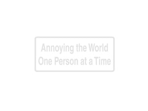 Annoying The World One Person At A Time Outdoor Vinyl Wall Decal - Permanent - Fusion Decals