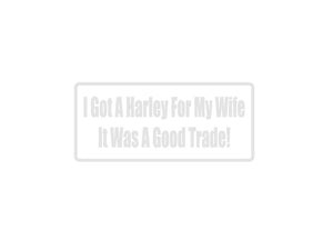 I Got A Harley For My Wife It Was A Good Trade Outdoor Vinyl Wall Decal - Permanent - Fusion Decals