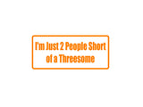 I'M Just 2 People Short Of A Threesome Outdoor Vinyl Wall Decal - Permanent