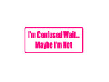 I'M Confused Wait?aybe I'M Not Outdoor Vinyl Wall Decal - Permanent