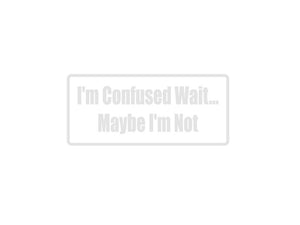 I'M Confused Wait?aybe I'M Not Outdoor Vinyl Wall Decal - Permanent - Fusion Decals