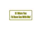If I Were You I'D Have Sex With Me! Outdoor Vinyl Wall Decal - Permanent
