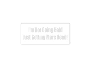 I'M Not Going Bald Just Getting More Head! Outdoor Vinyl Wall Decal - Permanent - Fusion Decals