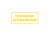 I'M Not Going Bald Just Getting More Head! Outdoor Vinyl Wall Decal - Permanent