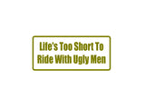 Life'S Too Short To Ride With Ugly Men Outdoor Vinyl Wall Decal - Permanent