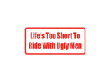 Life'S Too Short To Ride With Ugly Men Outdoor Vinyl Wall Decal - Permanent