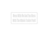 Mess With Me And You Mess With The Whole Trailer Park! Outdoor Vinyl Wall Decal - Permanent