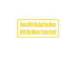 Mess With Me And You Mess With The Whole Trailer Park! Outdoor Vinyl Wall Decal - Permanent