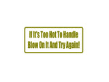 If It'S To Hot To Handle Blow On It Outdoor Vinyl Wall Decal - Permanent