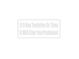 If It Has Testicles Or Tires It Will Give You Problems Outdoor Vinyl Wall Decal - Permanent