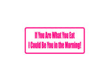 If You Are What You Eat I Could Be You In The Morning Outdoor Vinyl Wall Decal - Permanent