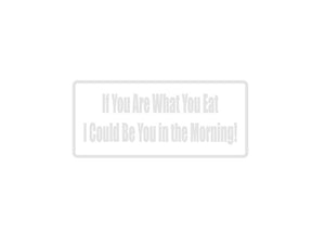 If You Are What You Eat I Could Be You In The Morning Outdoor Vinyl Wall Decal - Permanent - Fusion Decals
