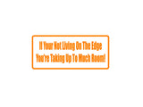 If Your Not Living On The Edge You'Re Taking Up To Much Room Outdoor Vinyl Wall Decal - Permanent