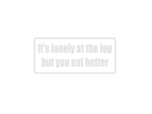 It'S Lonely At The Top But You Eat Better Outdoor Vinyl Wall Decal - Permanent - Fusion Decals