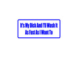 It'S My Dick And I'Ll Wash It As Fast As I Want To Outdoor Vinyl Wall Decal - Permanent