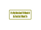 It'S My Dick And I'Ll Wash It As Fast As I Want To Outdoor Vinyl Wall Decal - Permanent