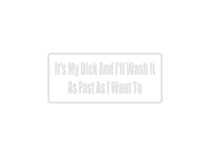 It'S My Dick And I'Ll Wash It As Fast As I Want To Outdoor Vinyl Wall Decal - Permanent - Fusion Decals