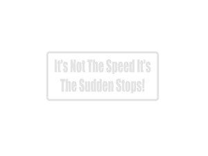 It'S Not The Speed It'S The Sudden Stops Outdoor Vinyl Wall Decal - Permanent - Fusion Decals