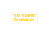 It'S Not The Speed It'S The Sudden Stops Outdoor Vinyl Wall Decal - Permanent