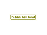 I'M Totally Out Of Control Outdoor Vinyl Wall Decal - Permanent
