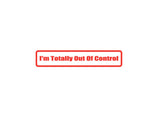I'M Totally Out Of Control Outdoor Vinyl Wall Decal - Permanent