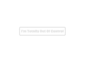 I'M Totally Out Of Control Outdoor Vinyl Wall Decal - Permanent - Fusion Decals