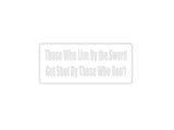 Those Who Live By The Sword Get Shot By Those Who Don'T Outdoor Vinyl Wall Decal - Permanent