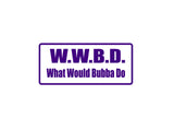W.W.B.D What Would Bubba Do Outdoor Vinyl Wall Decal - Permanent