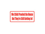 We Child Proofed The House But They'Re Still Getting In! Outdoor Vinyl Wall Decal - Permanent