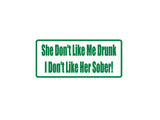 She Don'T Like Me Drunk Outdoor Vinyl Wall Decal - Permanent