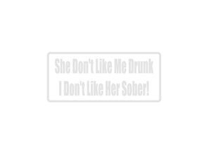 She Don'T Like Me Drunk Outdoor Vinyl Wall Decal - Permanent - Fusion Decals