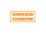 You People Are Just Lucky Outdoor Vinyl Wall Decal - Permanent