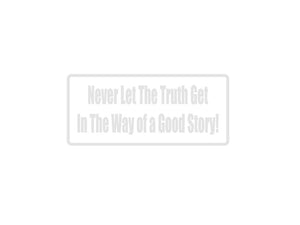 Never Let The Truth Get In The Way Outdoor Vinyl Wall Decal - Permanent - Fusion Decals