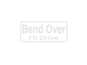 Bend Over I'Ll Drive Outdoor Vinyl Wall Decal - Permanent - Fusion Decals