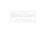 Bend Over I'Ll Drive Outdoor Vinyl Wall Decal - Permanent