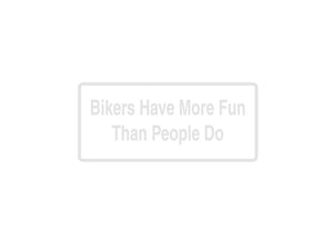 Bikers Have More Fun Than People Do Outdoor Vinyl Wall Decal - Permanent - Fusion Decals