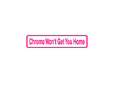 Chrome Won'T Get You Home Outdoor Vinyl Wall Decal - Permanent