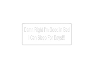 Damn Right I'M Good In Bed Outdoor Vinyl Wall Decal - Permanent - Fusion Decals
