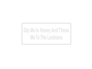 Dip Me In Honey And Throw Me To The Lesbians Outdoor Vinyl Wall Decal - Permanent - Fusion Decals