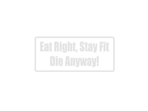 Eat Right, Stay Fit Die Anyway! Outdoor Vinyl Wall Decal - Permanent - Fusion Decals