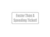 Faster Than A Speeding Ticket! Outdoor Vinyl Wall Decal - Permanent