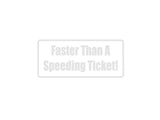 Faster Than A Speeding Ticket! Outdoor Vinyl Wall Decal - Permanent
