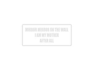 Mirror Mirror on the wall I am my mother after all Outdoor Vinyl Wall Decal - Permanent - Fusion Decals