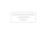 Mirror Mirror on the wall I am my mother after all Outdoor Vinyl Wall Decal - Permanent